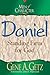 Men of Character: Daniel: Standing Firm for God