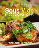 Sous Vide Cookbook: 100 Sous Vide Recipes for Precision Low Temperature Cooking At Home Sous Vide Cookbook: 100 Sous Vide Recipes for Precision Low Temperature Cooking At Home