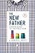 The New Father: A Dad's Guide to the First Year (New Father Series)