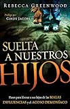 Suelta a Nuestros Hijos: Pasos para liberar a sus hijos de las malas influencias y el acoso demoníaco (Spanish Edition) by