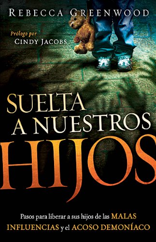 Suelta a Nuestros Hijos: Pasos para liberar a sus hijos de las malas influencias y el acoso demoníaco (Spanish Edition) by Rebecca Greenwood