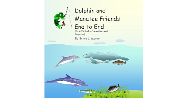 Dolphin And Manatee Friends End To End Grants Book Of Manatees And Dolphins Fishes And Whales 2 Kindle Edition By Meyer Bryce Children Kindle Ebooks Amazon Com