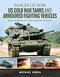 US Cold War Tanks and Armoured Fighting Vehicles (Images of War) by Michael Green