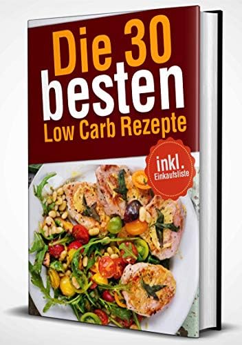 Die 30 besten Low Carb Rezepte: inkl. Einkaufsliste (German Edition)