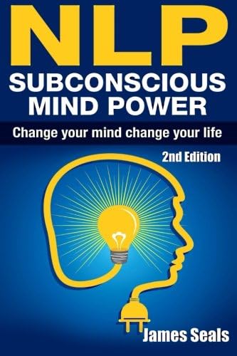 NLP: Subconscious Mind Power: Change Your Mind; Change Your Life Paperback – 18 Jul 2015