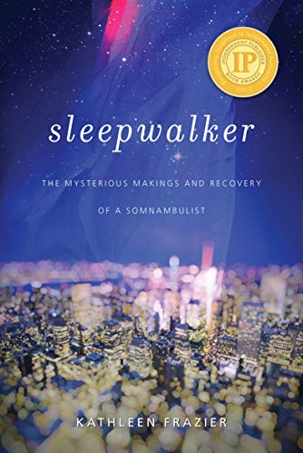 Sleepwalker: The Mysterious Makings and Recovery of a Somnambulist by Kathleen Frazier