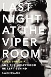 Last Night at the Viper Room: River Phoenix and the Hollywood He Left Behind by Gavin Edwards