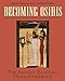 Becoming Osiris: The Ancient Egyptian Death Experience by 
