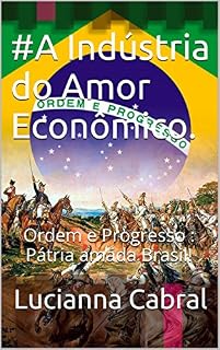 Livro O  Amor Econômico.: Ordem e Progresso : Pátria amada Brasil!
