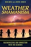Weather Shamanism: Harmonizing Our Connection with the Elements by Nan Moss, David Corbin