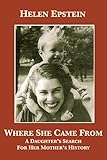 Where She Came From: A Daughter's Search For Her Mother's History by Helen Epstein