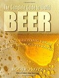 World Encyclopedia of Beer: How to Choose and Enjoy the Beers of the World by Roger Protz