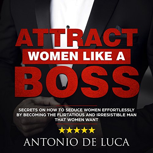 [R.e.a.d] Attract Women Like a Boss: Secrets on How to Seduce Women Effortlessly by Becoming the Flirtatious a Z.I.P