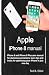 Apple iPhone 8 manual: iPhone 8 and iPhone 8 Plus user manual for dummies and seniors: learn tips and tricks for optimizing your iPhone in just one day