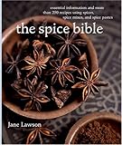 The Spice Bible: Essential Information and More Than 250 Recipes Using Spices, Spice Mixes, and Spice Pastes