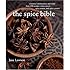 The Spice Bible: Essential Information and More Than 250 Recipes Using Spices, Spice Mixes, and Spice Pastes