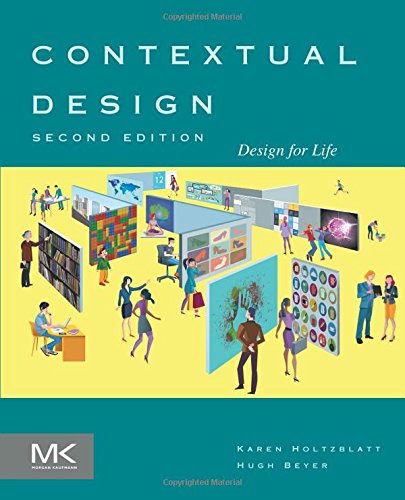 Contextual Design, Second Edition: Design for Life (Interactive Technologies), by Karen Holtzblatt, Hugh Beyer Contextual Design, Second Edition: Design for Life (Interactive Technologies), by Karen Holtzblatt, Hugh Beyer