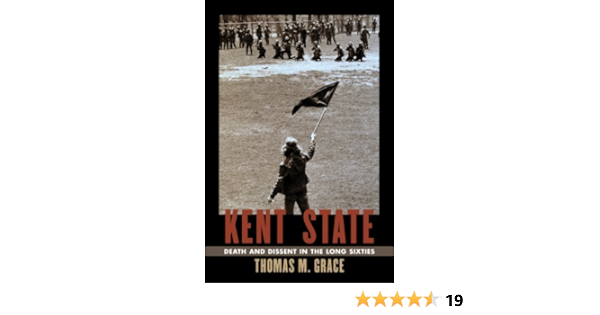 Kent State Death And Dissent In The Long Sixties Culture And Politics In The Cold War And Beyond Grace Thomas M Amazon Com Books