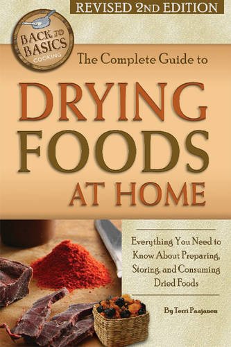 The Complete Guide to Drying Foods at Home: Everything You Need to Know about Preparing, Storing, an The Complete Guide to Drying Foods at Home: Everything You Need to Know about Preparing, Storing, an