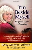 I'm Beside Myself!: A Beginner's Guide to Channeling by Betsy-Morgan Coffman, Destiny McCune