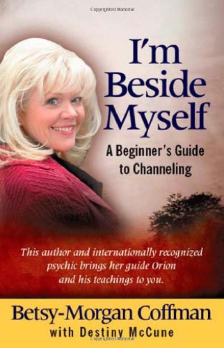I'm Beside Myself!: A Beginner's Guide to Channeling by Betsy-Morgan Coffman