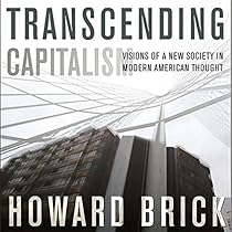 Transcending Capitalism: Visions of a New Society in Modern American Thought Transcending Capitalism: Visions of a New Society in Modern American Thought
