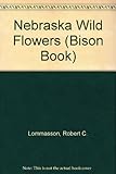 Front cover for the book Nebraska Wild Flowers by Robert C. Lommasson