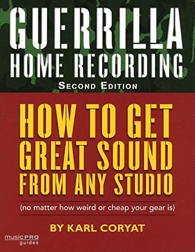 Guerilla Home Recording: How to Get Great Sound from Any Studio - (No Matter How Weird or Cheap Your Gear Is) (Hal Leonard Music Pro Guides)