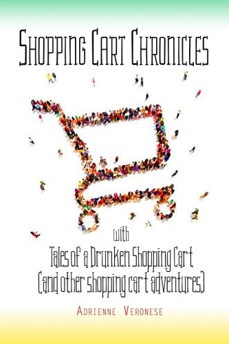 Tales of a Drunken Shopping Cart: (and other shopping cart adventures) (SHOPPING CART CHRONICLES) (V by Adrienne Veronese