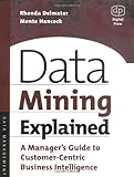 Data Mining Explained : A Manager's Guide to Customer-Centric Business Intelligence, Delmater, Rhonda and Hancock, Monte, 1555582311