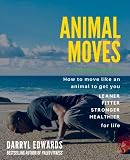 Animal Moves: How to move like an animal to get you leaner, fitter, stronger and healthier for life by Darryl Edwards