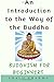 An Introduction to the Way of the Buddha: Buddhism for Beginners