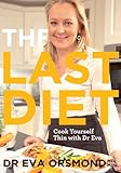 The Last Diet - Cook Yourself Thin With Dr Eva: Change Your Life with Weight-loss Expert Dr Eva Orsm by Eva Orsmond