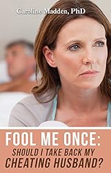 Fool Me Once: Should I Take Back My Cheating Husband?: Infidelity in Marriage (Surviving Infidelity, Advice From A Marriage Therapist Book 2)