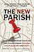 The New Parish: How Neighborhood Churches Are Transforming Mission, Discipleship and Community