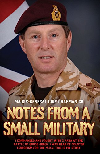 Notes From a Small Military - I Commanded and Fought with 2 Para at the Battle of Goose Green. I was by Chip Chapman