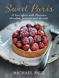 Sweet Paris: A love affair with Parisian chocolate, pastries and desserts by 