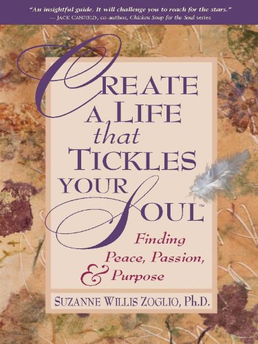 Download Create A Life That Tickles Your Soul: Finding Peace, Passion, and Purpose