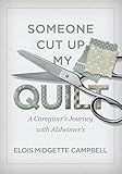Someone Cut Up My Quilt: A Caregiver's Journey with Alzheimer's by 