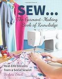 SEW ... The Garment-Making Book of Knowledge: Real-Life Lessons from a Serial Sewist SEW ... The Garment-Making Book of Knowledge: Real-Life Lessons from a Serial Sewist