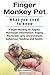 Finger Monkey Pet. WHAT YOU NEED TO KNOW. Finger Monkey or Pygmy Marmoset Information. Pygmy Marmoset care, environment, behaviour, feeding and health.