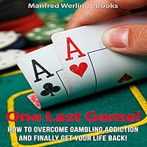 One Last Game!: How to Stop Gambling and Finally Get Your Life Back One Last Game!: How to Stop Gambling and Finally Get Your Life Back