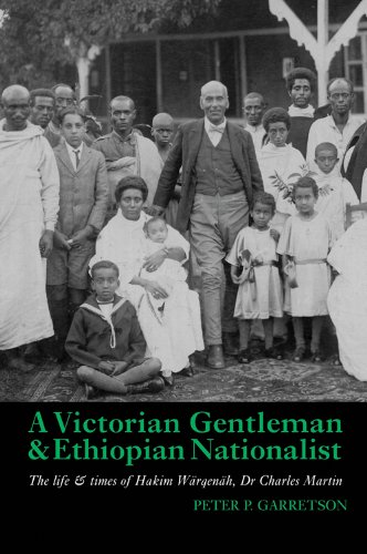 A Victorian Gentleman and Ethiopian Nationalist: The Life and Times of Hakim Wärqenäh, Dr Charles Martin