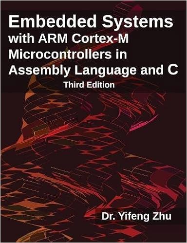 Embedded Systems with ARM Cortex-M Microcontrollers in Assembly Language and C: Third Edition, by Yifeng Zhu Embedded Systems with ARM Cortex-M Microcontrollers in Assembly Language and C: Third Edition, by Yifeng Zhu