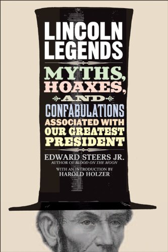 Lincoln Legends: Myths, Hoaxes, and Confabulations Associated with Our Greatest President