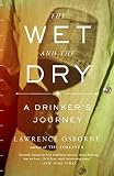 The Wet and the Dry: A Drinker's Journey The Wet and the Dry: A Drinker's Journey
