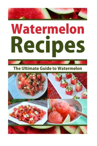 Watermelon Recipes: The Ultimate Guide To Watermelon