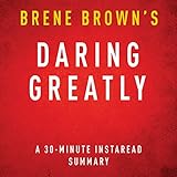 Daring Greatly: How the Courage to Be Vulnerable Transforms the Way We Live, Love, Parent, and Lead, 30-Minute Summary and Analysis
