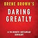 Daring Greatly: How the Courage to Be Vulnerable Transforms the Way We Live, Love, Parent, and Lead, 30-Minute Summary and Analysis
