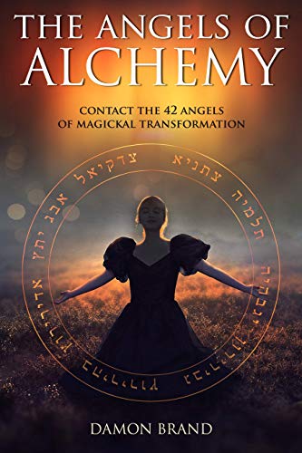 The Angels of Alchemy: Contact the 42 Angels of Magickal Transformation by Damon Brand